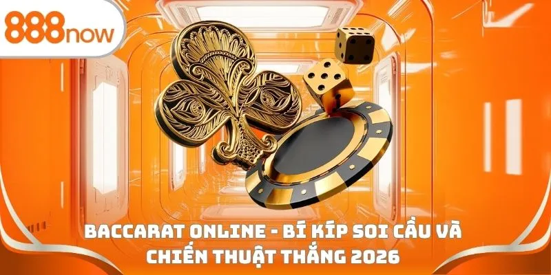 Baccarat online - Bí kíp soi cầu và chiến thuật thắng 2026