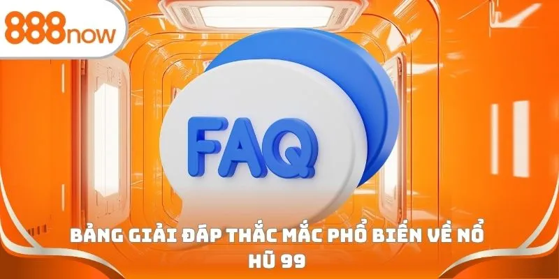 Bảng giải đáp thắc mắc phổ biến về nổ hũ 99