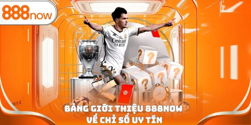 Bảng giới thiệu 888Now về chỉ số uy tín