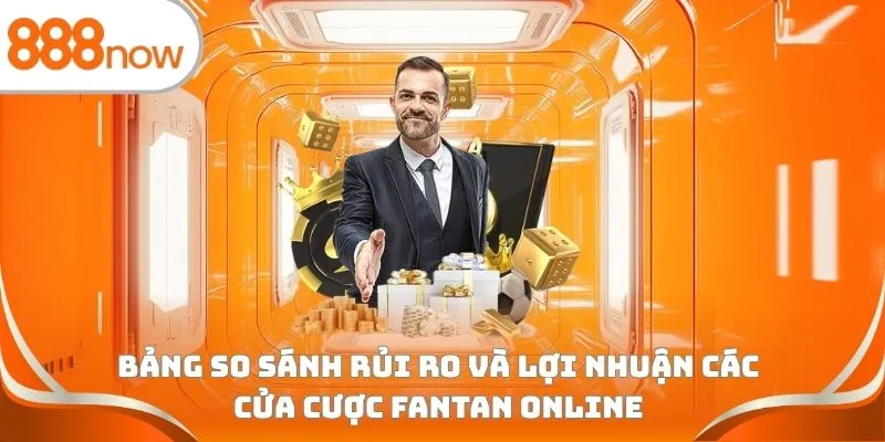 Bảng so sánh rủi ro và lợi nhuận các cửa cược Fantan online
