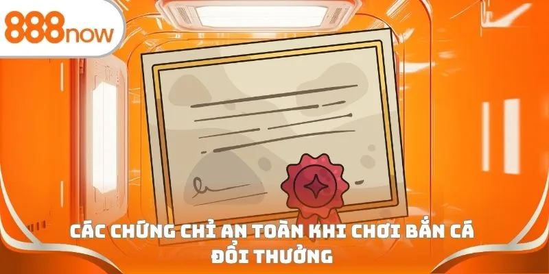 Các chứng chỉ an toàn khi chơi bắn cá đổi thưởng