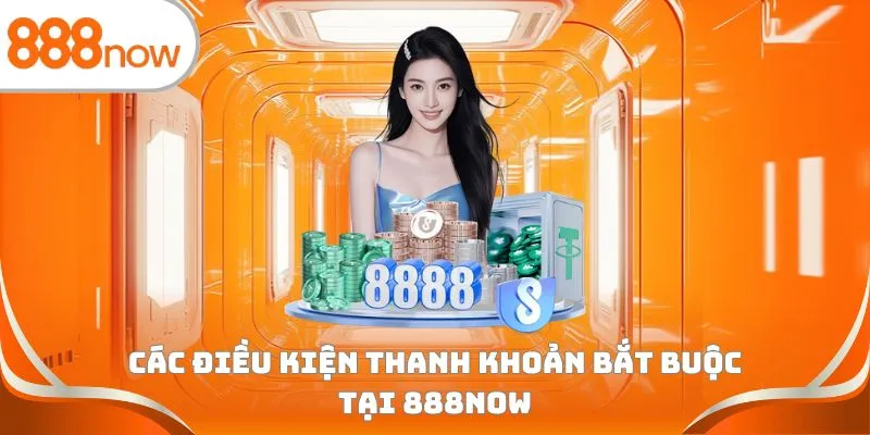 Các điều kiện thanh khoản bắt buộc tại 888Now