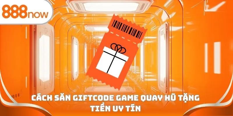 Cách săn Giftcode game quay hũ tặng tiền uy tín