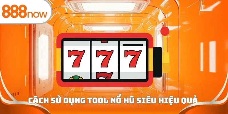 Cách sử dụng tool nổ hũ siêu hiệu quả