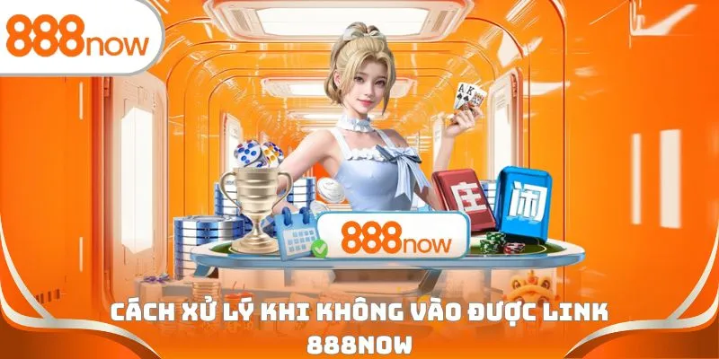 Cách xử lý khi không vào được link 888Now