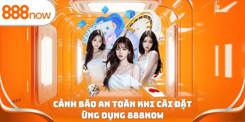 Cảnh báo an toàn khi cài đặt ứng dụng 888Now