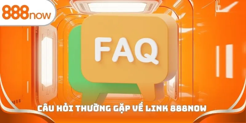 Câu hỏi thường gặp về link 888Now