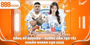 Đăng ký 888Now - Hướng dẫn tạo tài khoản nhanh gọn 2026