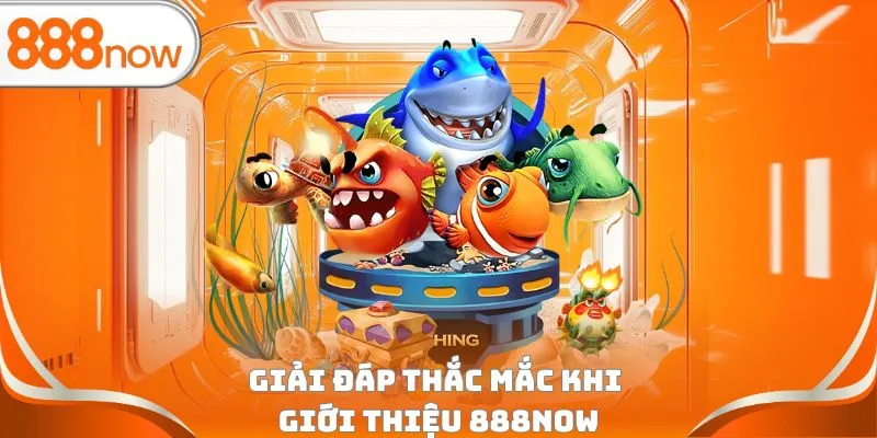 Giải đáp thắc mắc khi giới thiệu 888Now