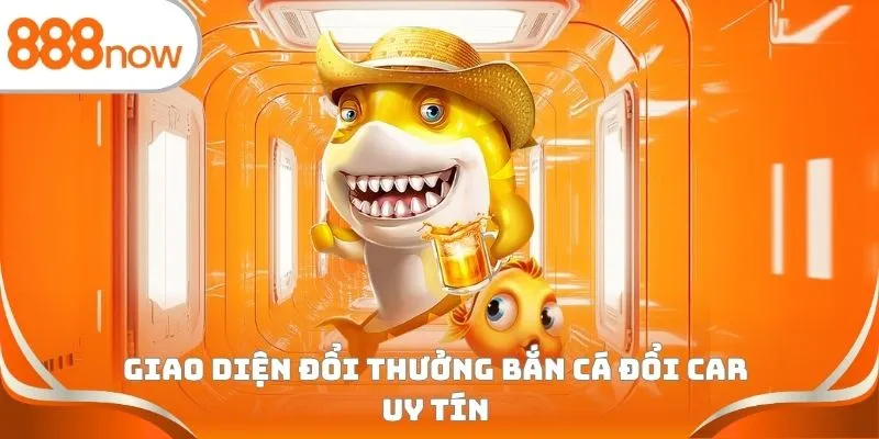 Giao diện đổi thưởng bắn cá đổi car uy tín