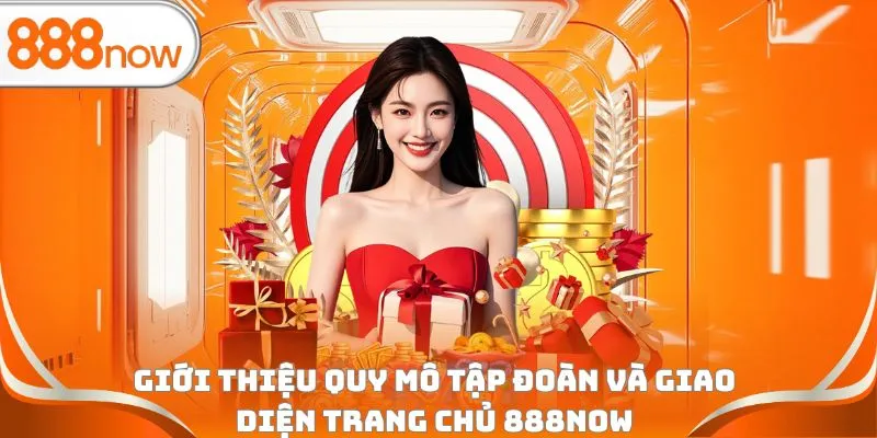 Giới thiệu quy mô tập đoàn và giao diện trang chủ 888Now