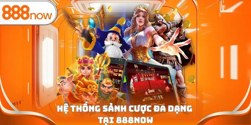 Hệ thống sảnh cược đa dạng tại 888Now