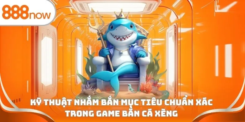 Kỹ thuật nhắm bắn mục tiêu chuẩn xác trong game bắn cá xèng