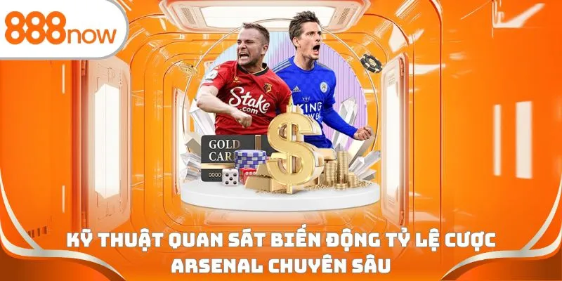 Kỹ thuật quan sát biến động tỷ lệ cược Arsenal chuyên sâu