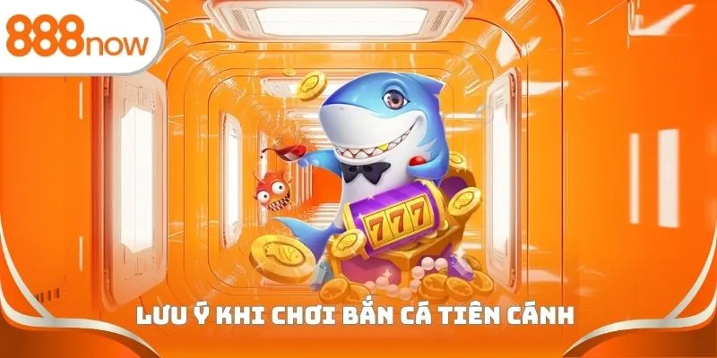 Lưu ý khi chơi bắn cá tiên cánh