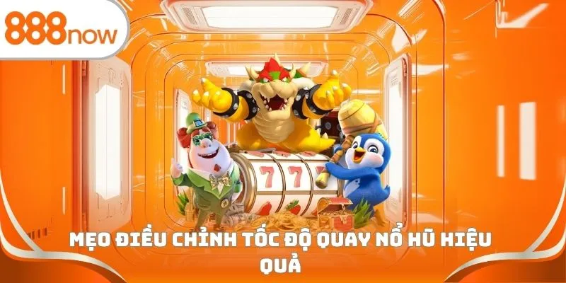 Mẹo điều chỉnh tốc độ quay nổ hũ hiệu quả