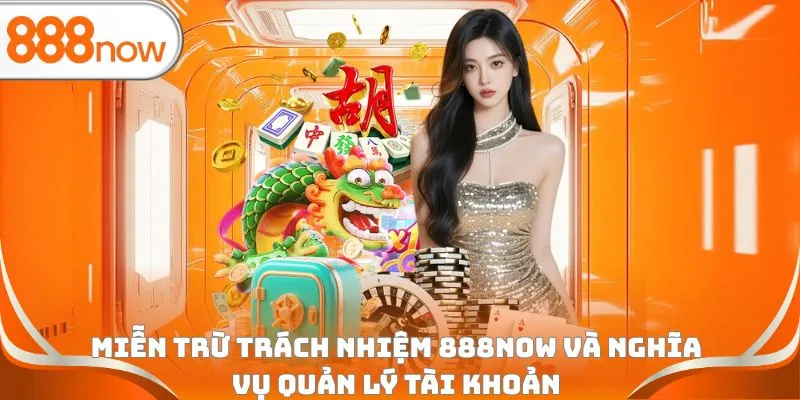 Miễn trừ trách nhiệm 888Now và nghĩa vụ quản lý tài khoản