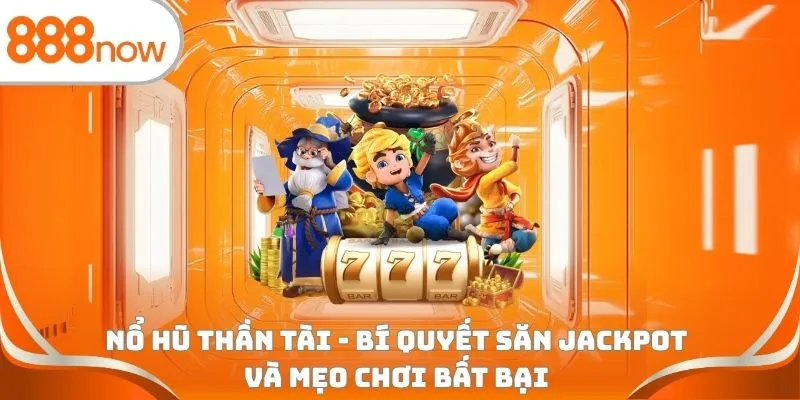 Nổ hũ thần tài - Bí quyết săn Jackpot và mẹo chơi bất bại