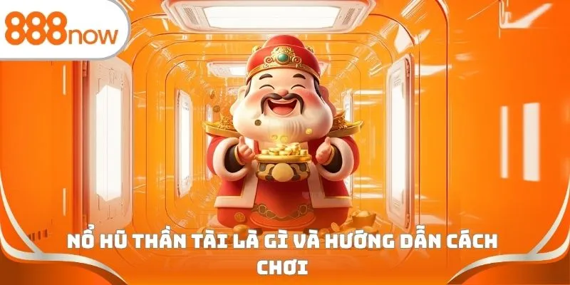 Nổ hũ thần tài là gì và hướng dẫn cách chơi