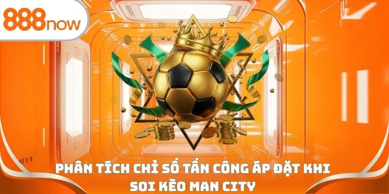 Phân tích chỉ số tấn công áp đặt khi soi kèo Man City