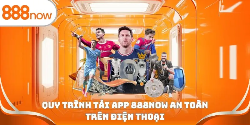 Quy trình tải app 888Now an toàn trên điện thoại