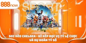 Soi kèo Chelsea - Bí kíp đọc vị tỷ lệ cược và dự đoán tỷ số