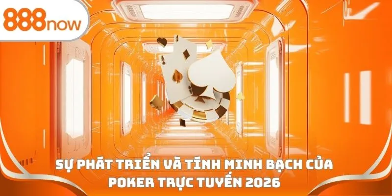 Sự phát triển và tính minh bạch của Poker trực tuyến 2026