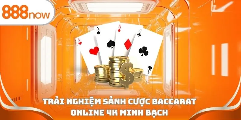 Trải nghiệm sảnh cược Baccarat online 4K minh bạch